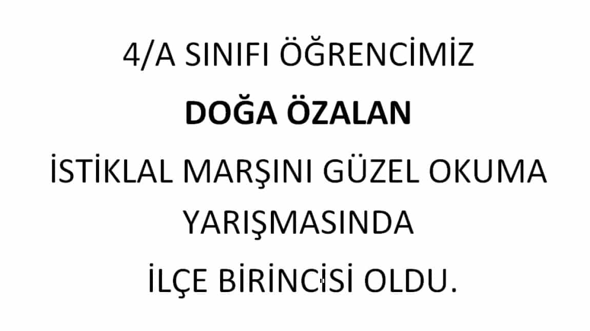 4/A SINIFI ÖĞRENCİMİZ DOĞA ÖZALAN İSTİKLAL MARŞINI GÜZEL OKUMA YARIŞMASINDA KARŞIYAKA İLÇE BİRİNCİSİ OLARAK İZMİR İL YARIŞMASINDA İLÇEMİZİ TEMSİL ETMEYE HAK KAZANMIŞTIR.